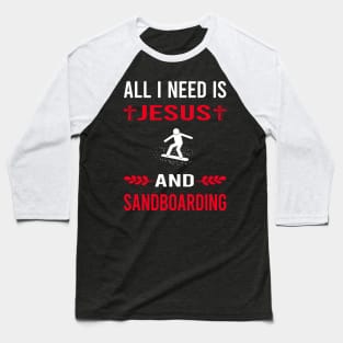 I Need Jesus And Sandboarding Sandboard Sandboarder Sand Dune Surfing Boarding Baseball T-Shirt